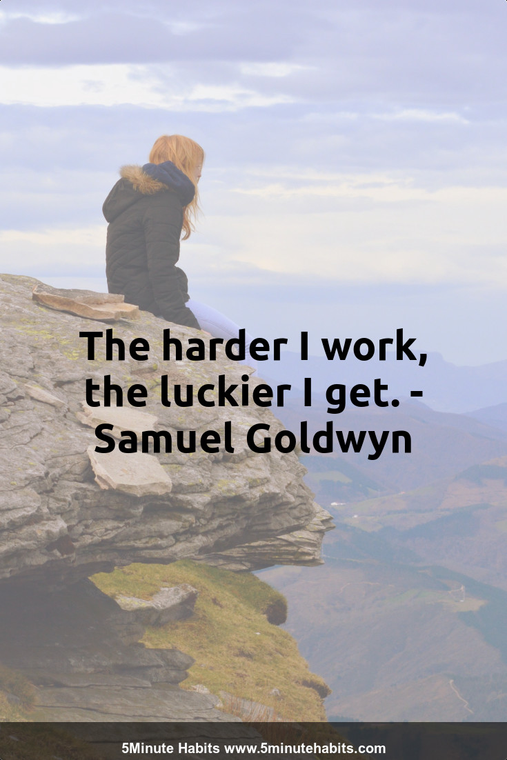 The harder I work, the luckier I get. - Samuel Goldwyn